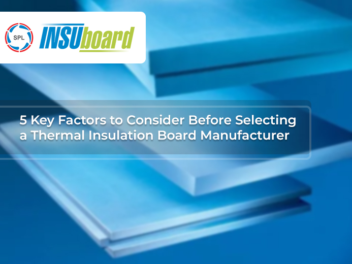 5 Key Factors to Consider Before Selecting a Thermal Insulation Board Manufacturer   