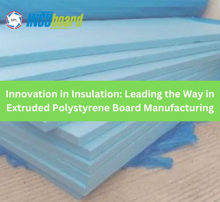 Innovation in Insulation: Leading the Way in Extruded Polystyrene Board Manufacturing
