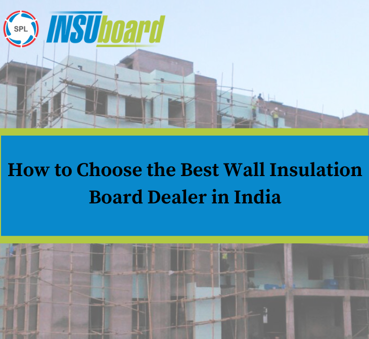 How to Choose the Best Wall Insulation Board Dealer in India