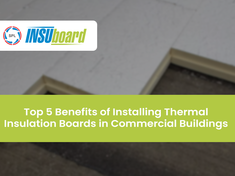 Top 5 Benefits of Installing Thermal Insulation Boards in Commercial Buildings 